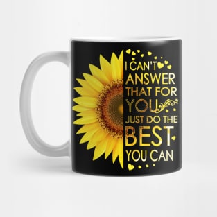 I Can't Answer That For You Just Do The Best You Can Sunflower Mug